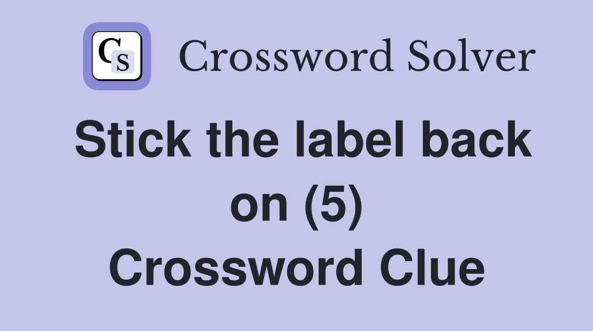 Stick the label back on (5) Crossword Clue