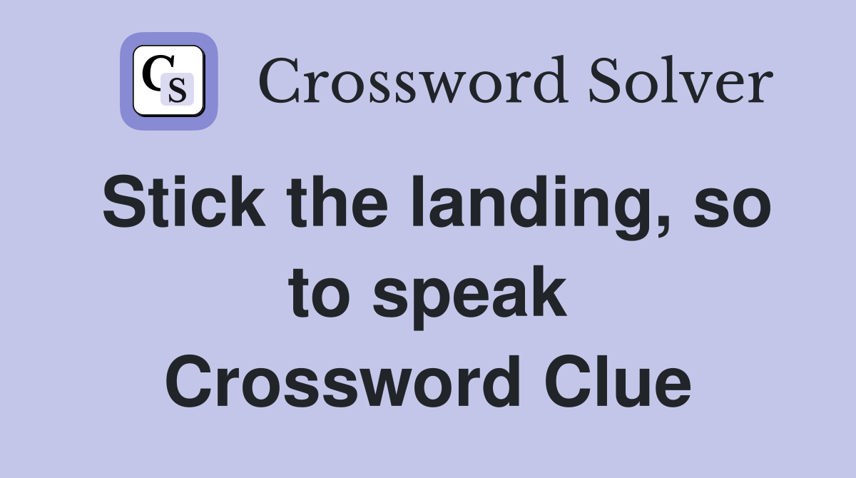 Stick the landing, so to speak Crossword Clue