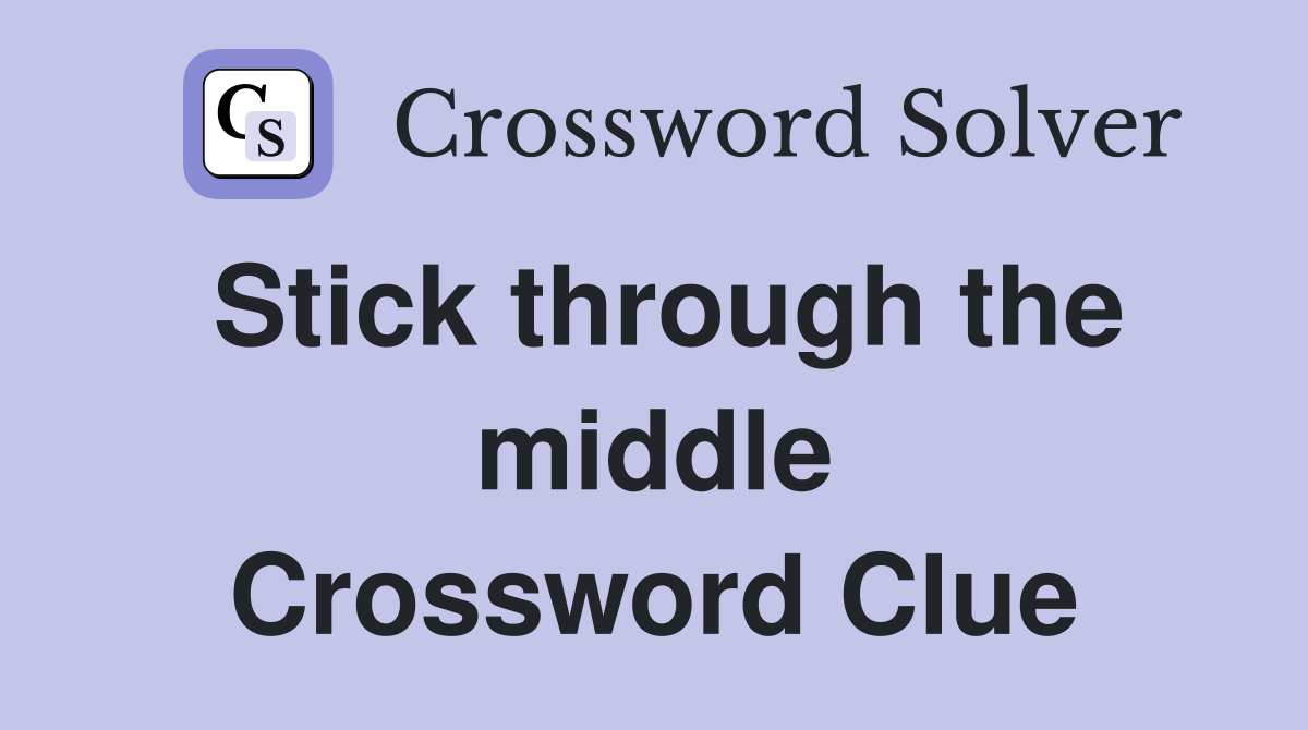 Stick through the middle Crossword Clue