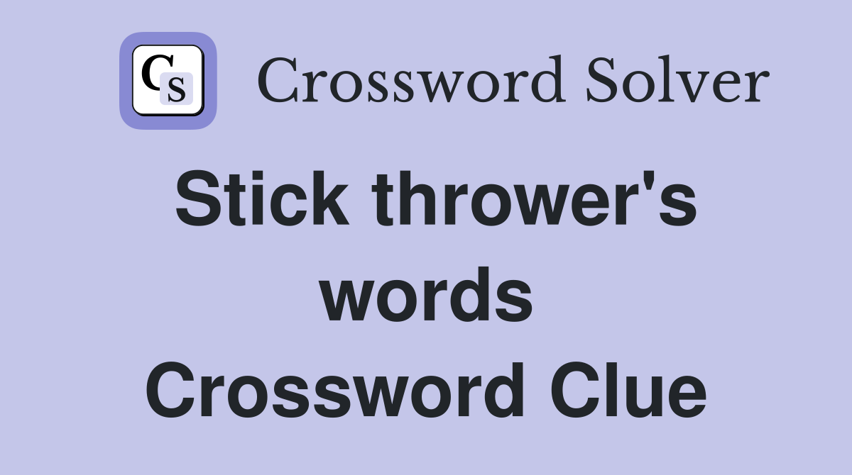 Stick thrower's words Crossword Clue