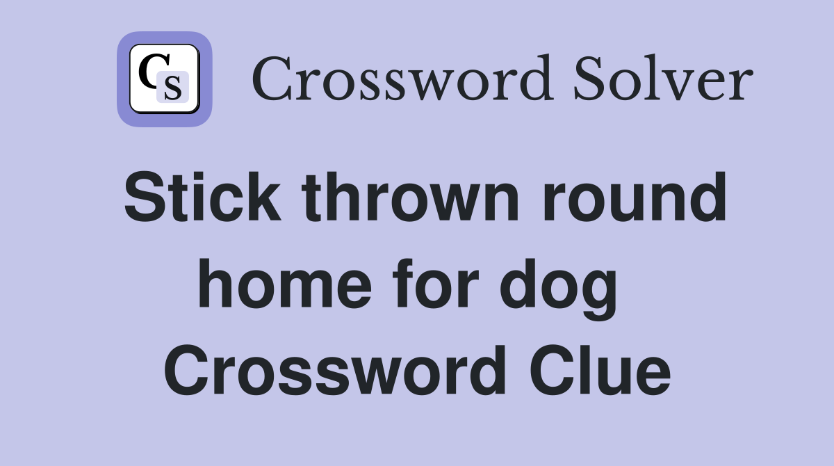 Stick thrown round home for dog  Crossword Clue