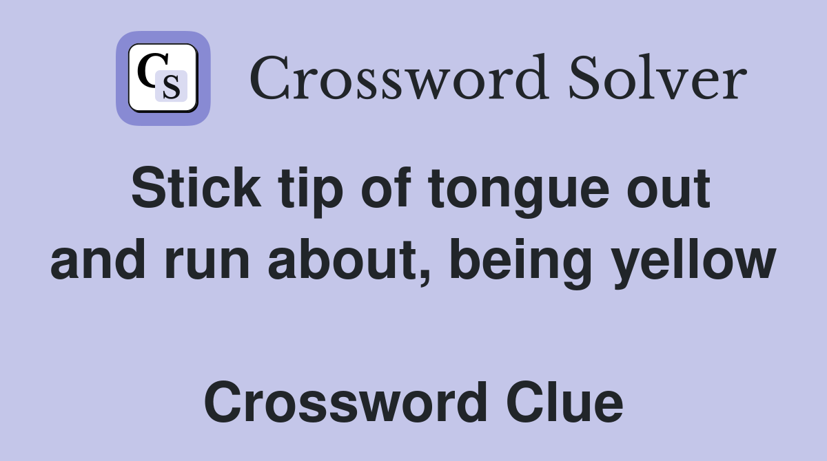Stick tip of tongue out and run about, being yellow  Crossword Clue