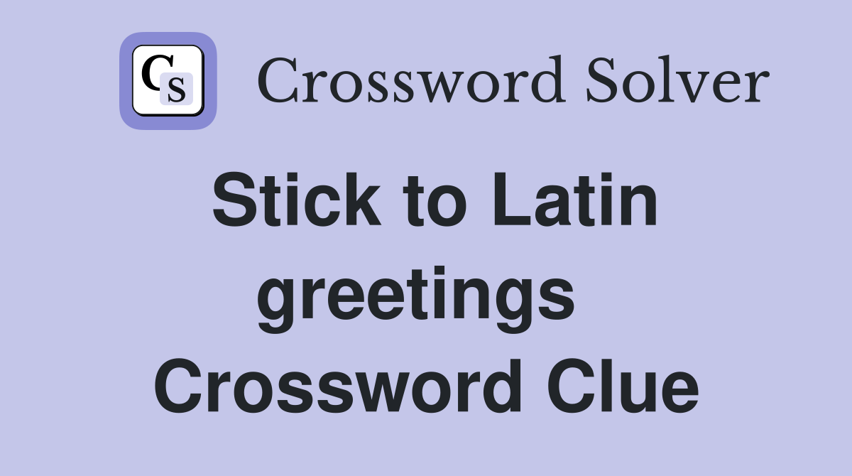 Stick to Latin greetings  Crossword Clue