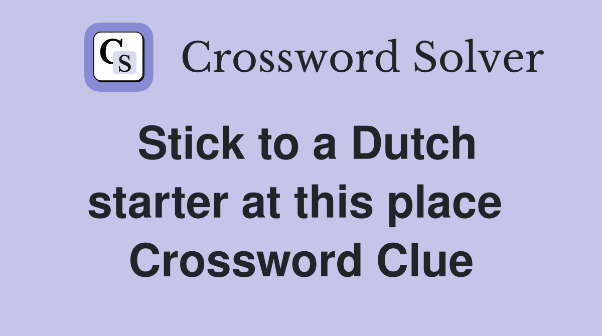 Stick to a Dutch starter at this place  Crossword Clue