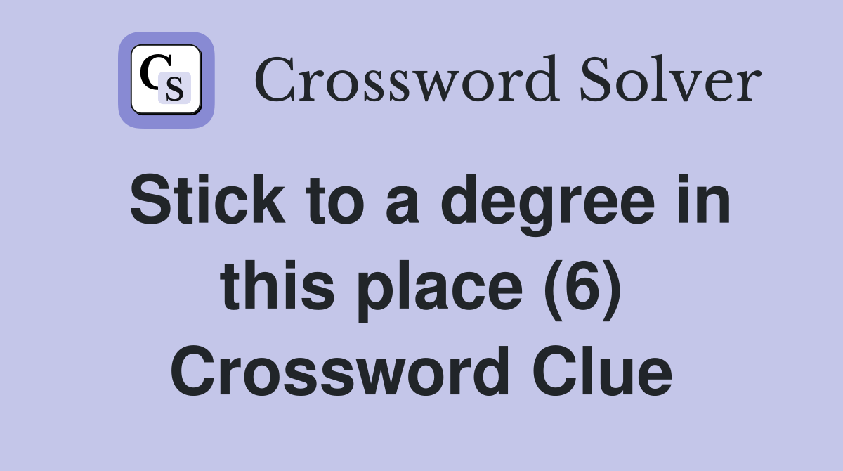 Stick to a degree in this place (6) Crossword Clue