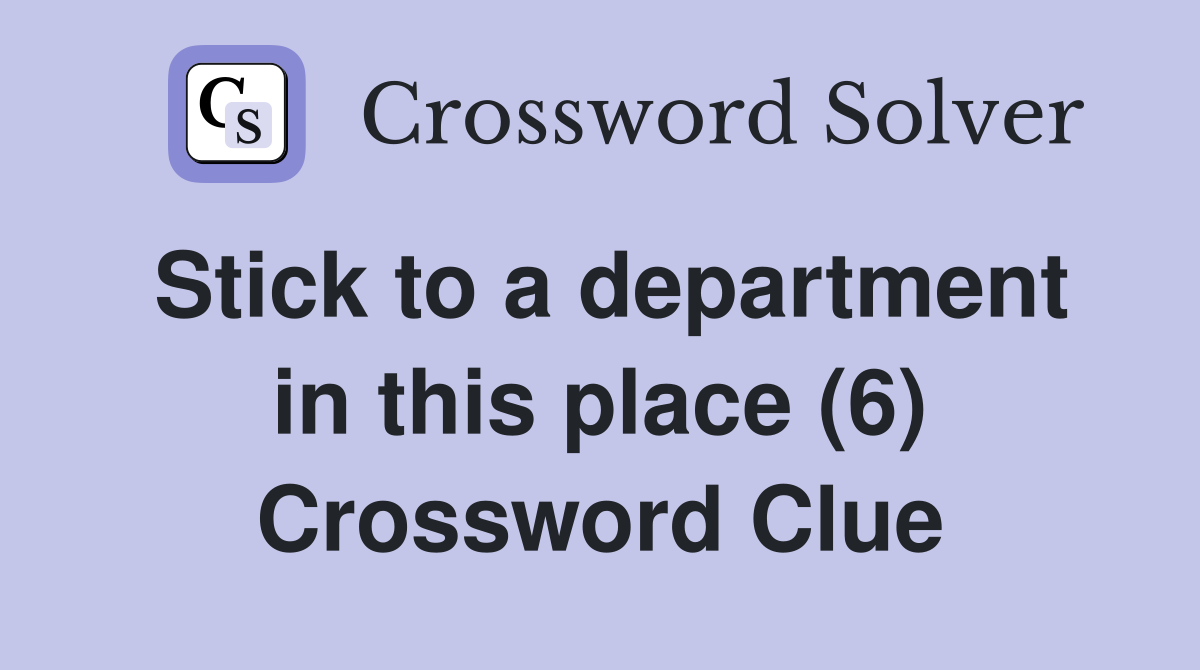 Stick to a department in this place (6) Crossword Clue