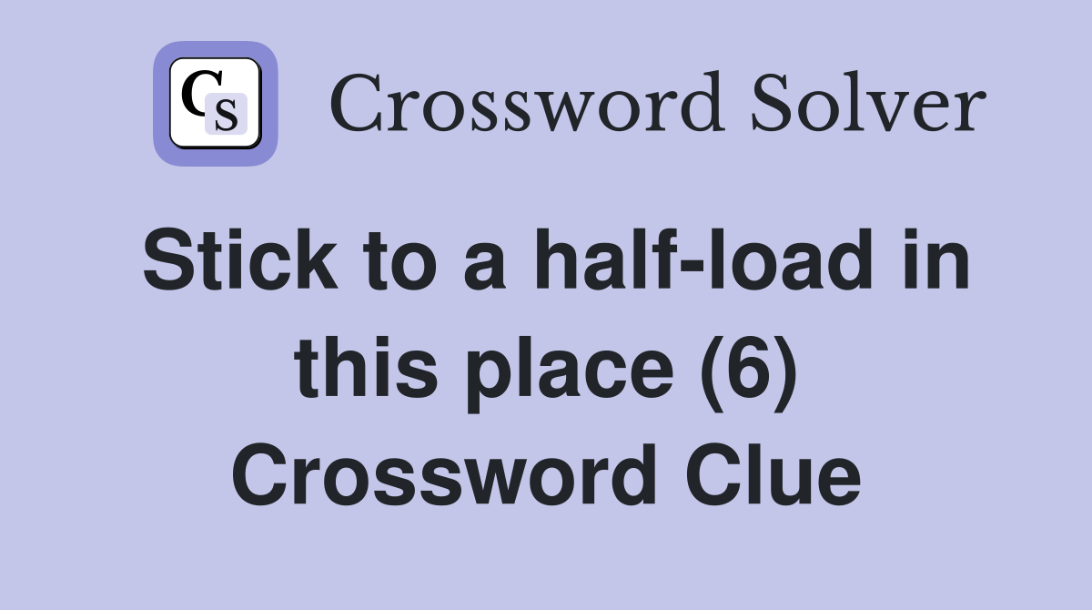 Stick to a half-load in this place (6) Crossword Clue