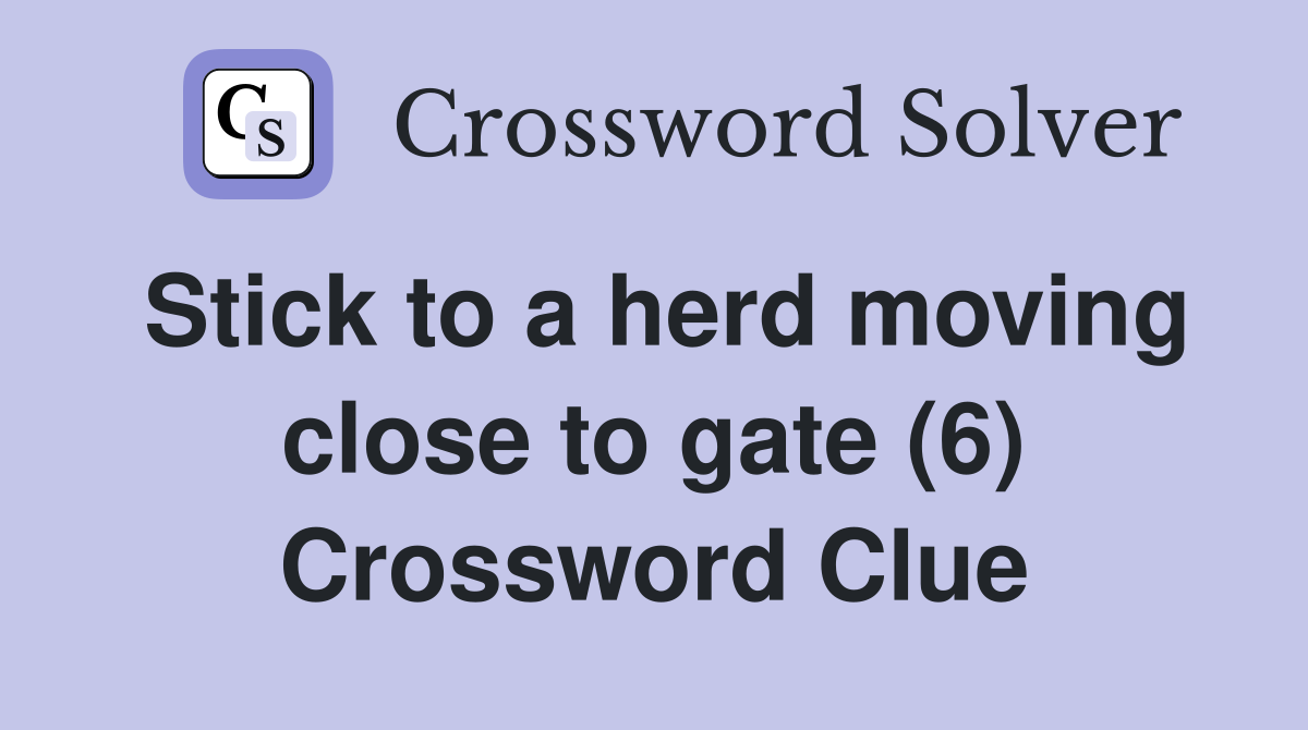 Stick to a herd moving close to gate (6) Crossword Clue