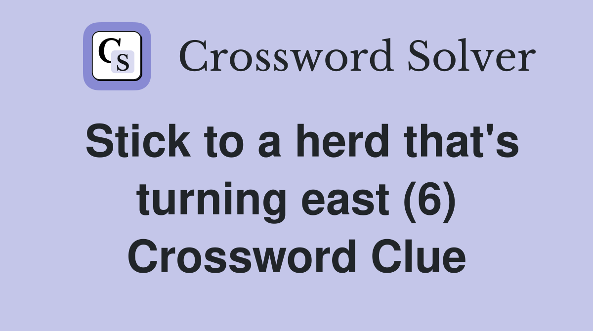 Stick to a herd that's turning east (6) Crossword Clue
