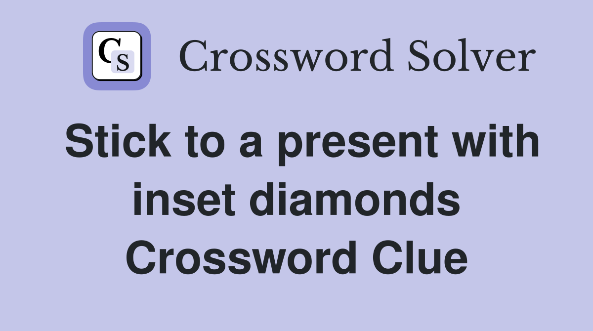 Stick to a present with inset diamonds Crossword Clue