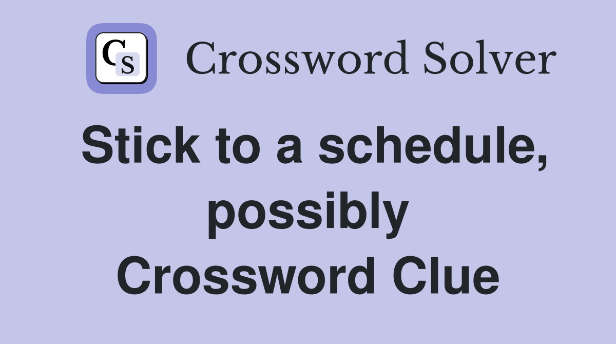 Stick to a schedule, possibly Crossword Clue