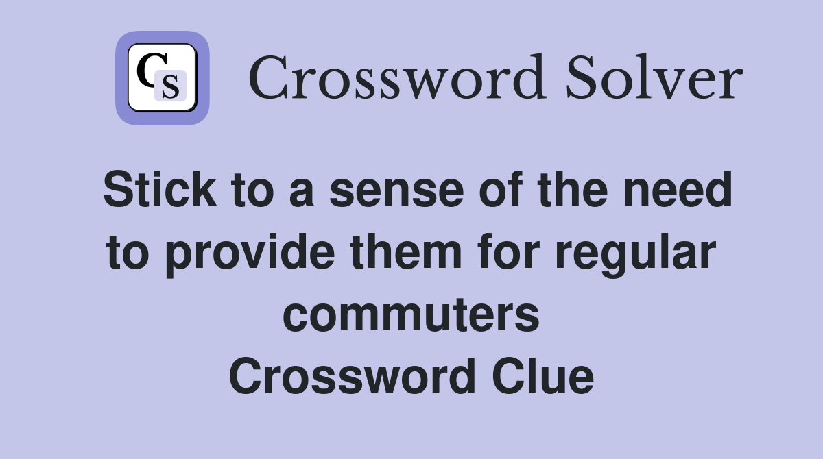 Stick to a sense of the need to provide them for regular commuters Crossword Clue