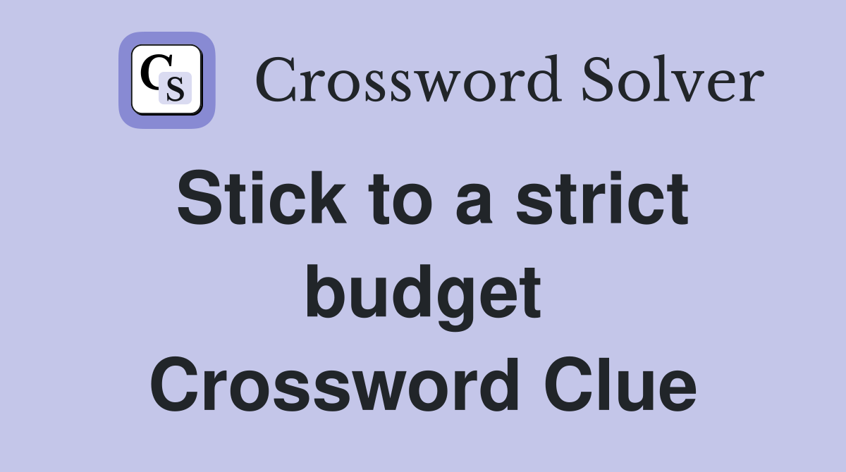 Stick to a strict budget Crossword Clue