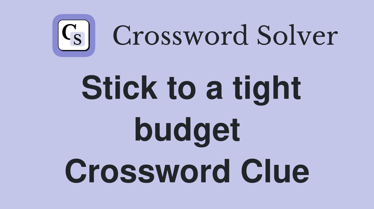 Stick to a tight budget Crossword Clue
