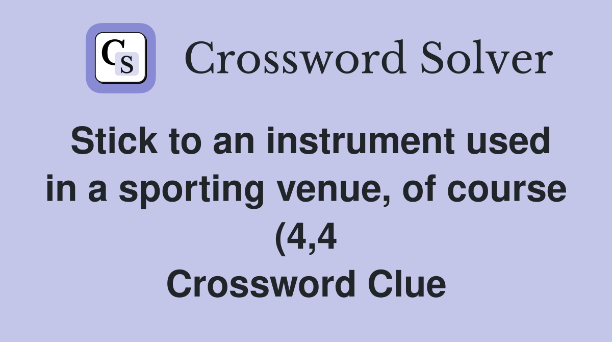 Stick to an instrument used in a sporting venue of course (4 4 Stick to an instrument used in a sporting venue of course (4 4