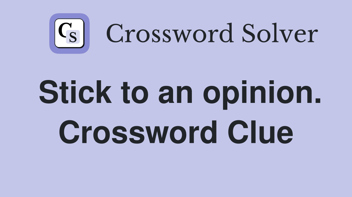 Stick to an opinion. Crossword Clue