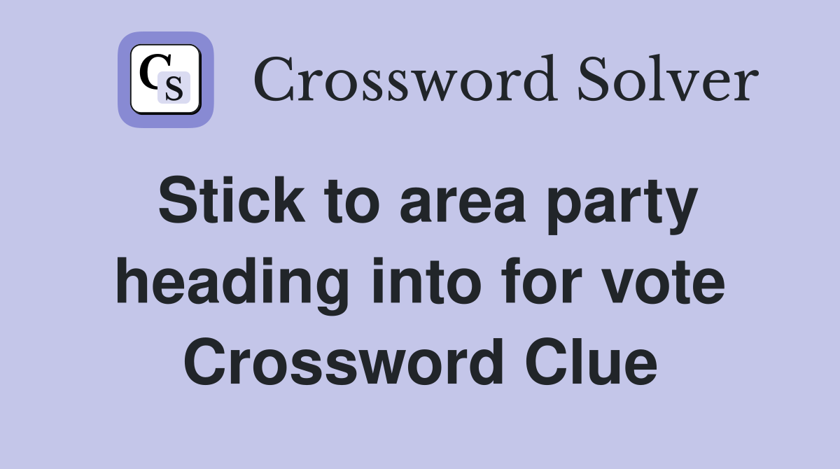 Stick to area party heading into for vote Crossword Clue