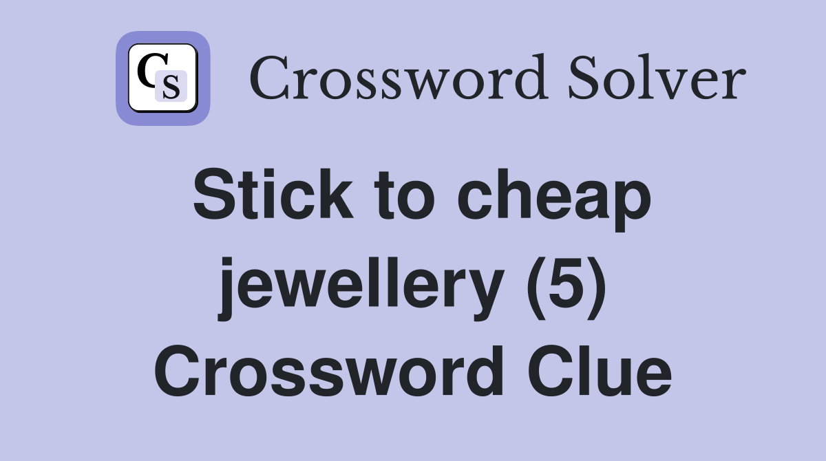 Stick to cheap jewellery (5) Crossword Clue