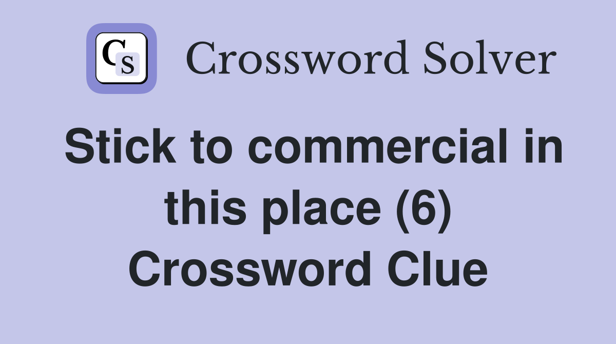 Stick to commercial in this place (6) Crossword Clue
