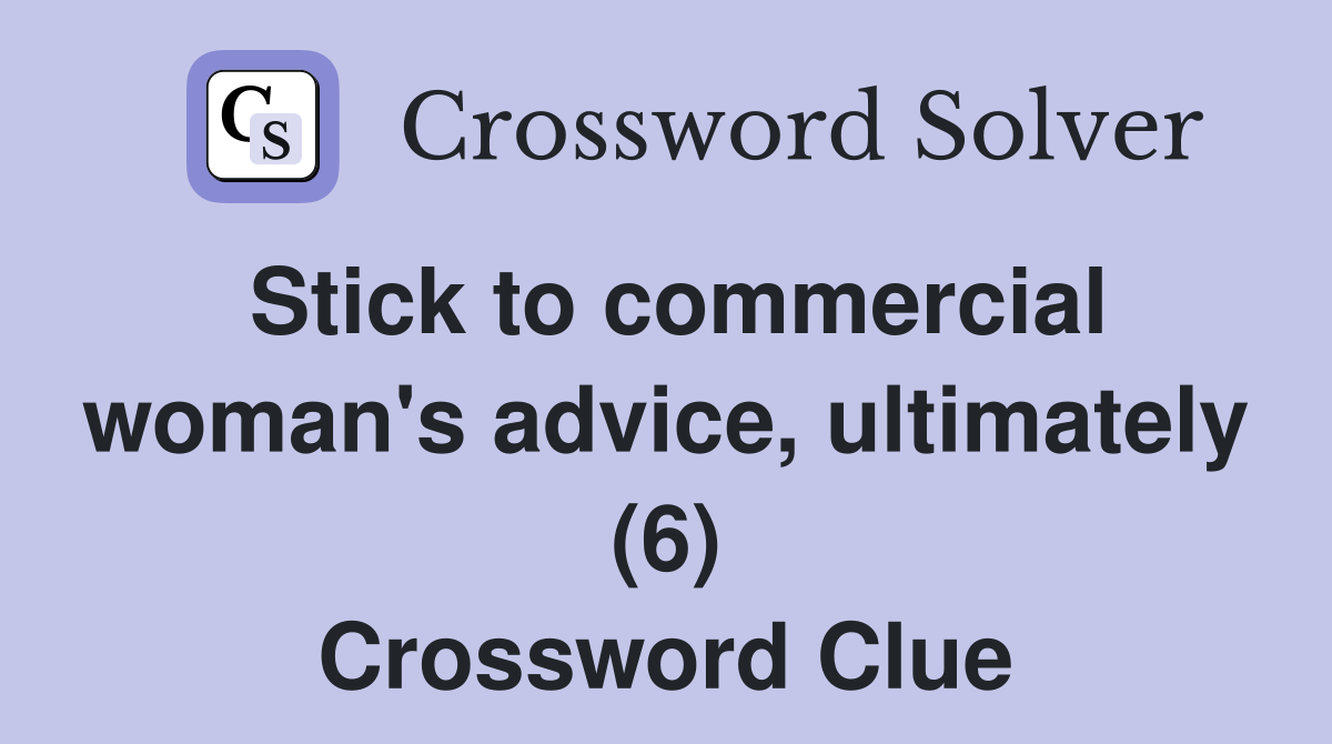 Stick to commercial woman's advice, ultimately (6) Crossword Clue
