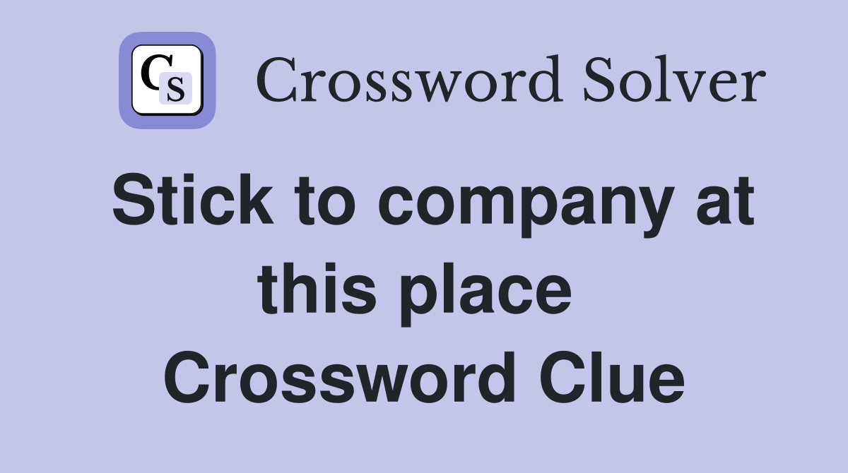 Stick to company at this place  Crossword Clue