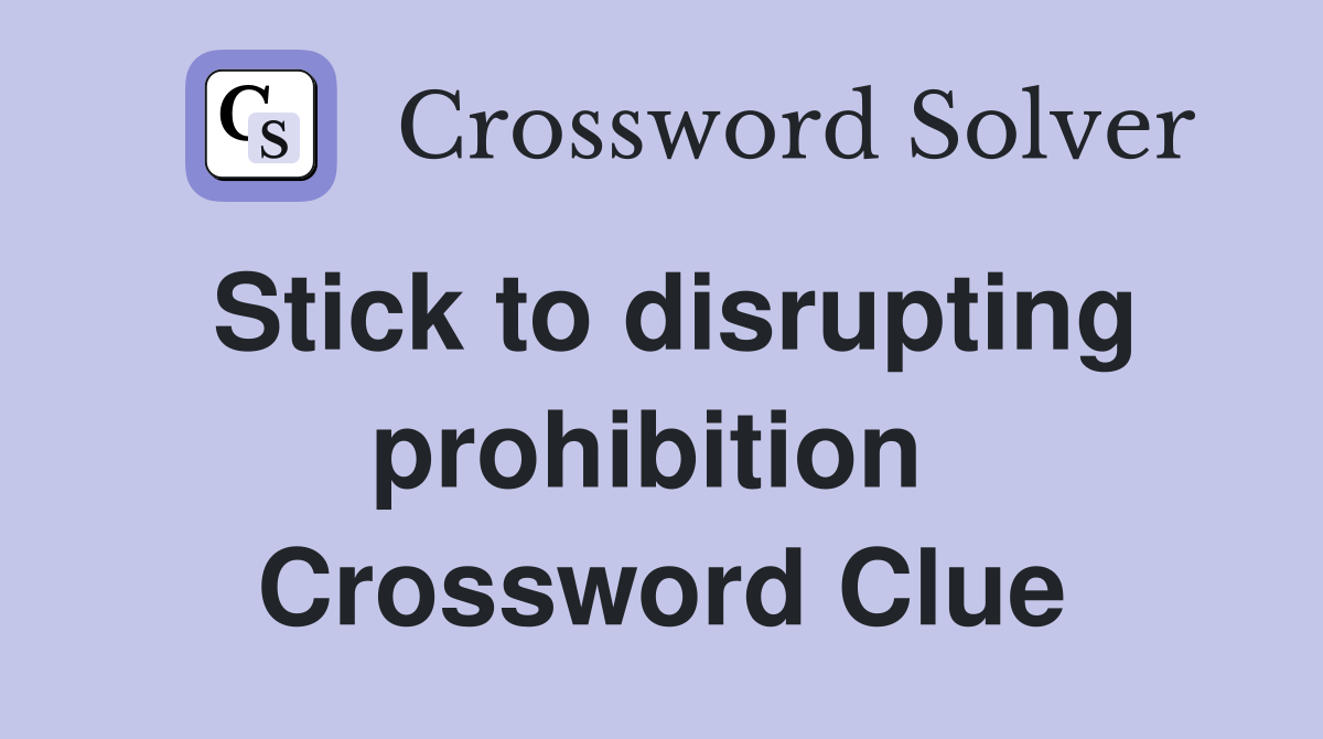 Stick to disrupting prohibition  Crossword Clue