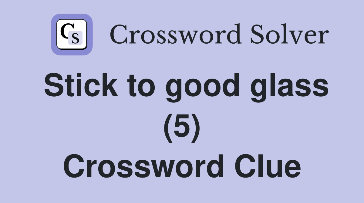 Stick to good glass (5) Crossword Clue