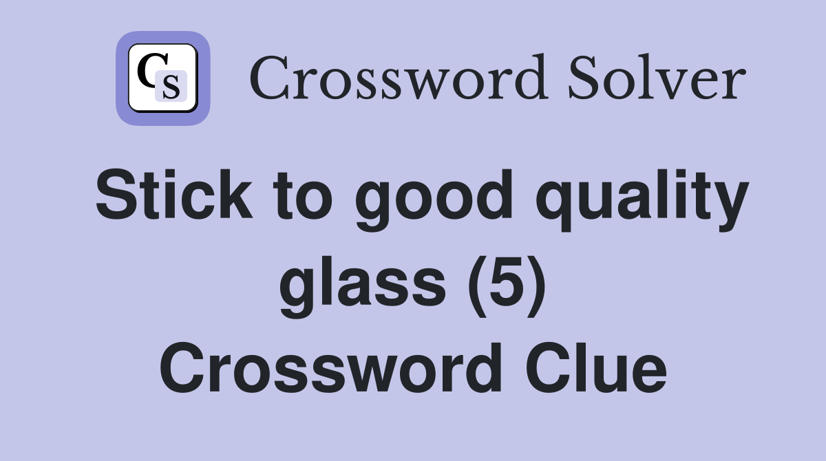 Stick to good quality glass (5) Crossword Clue