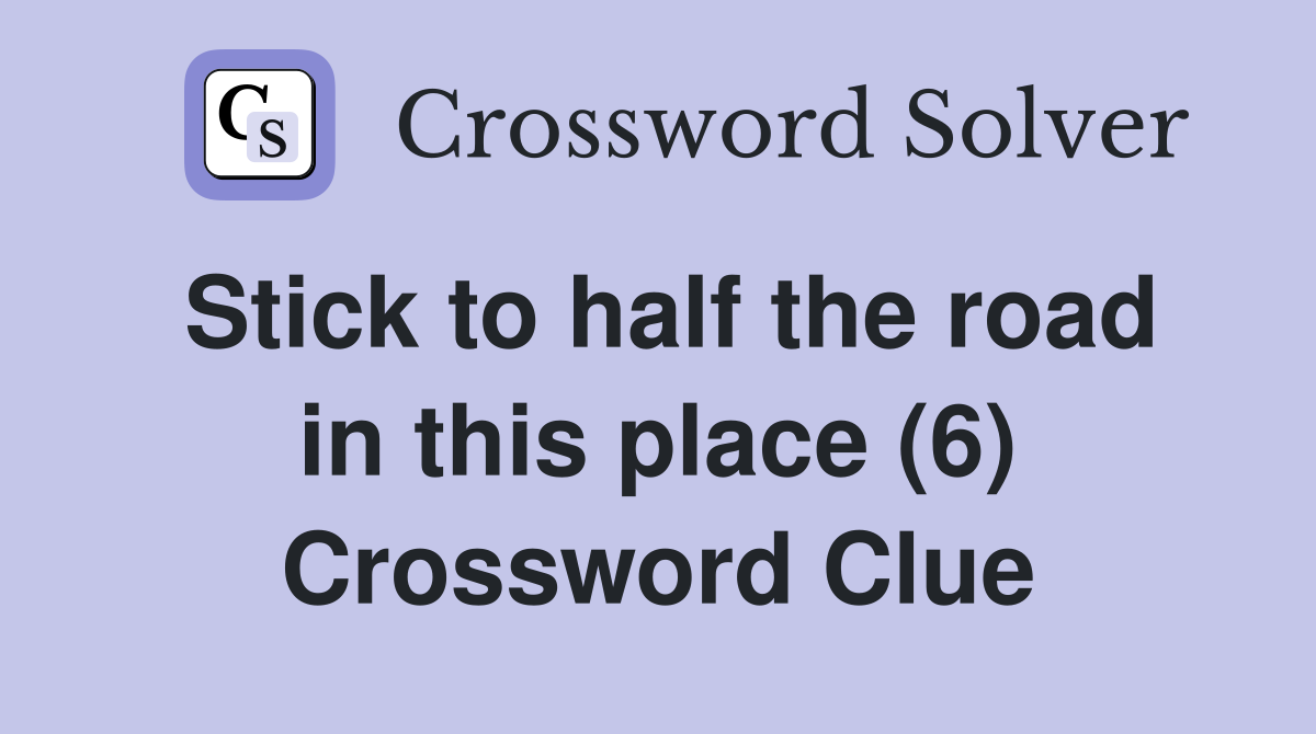 Stick to half the road in this place (6) Crossword Clue