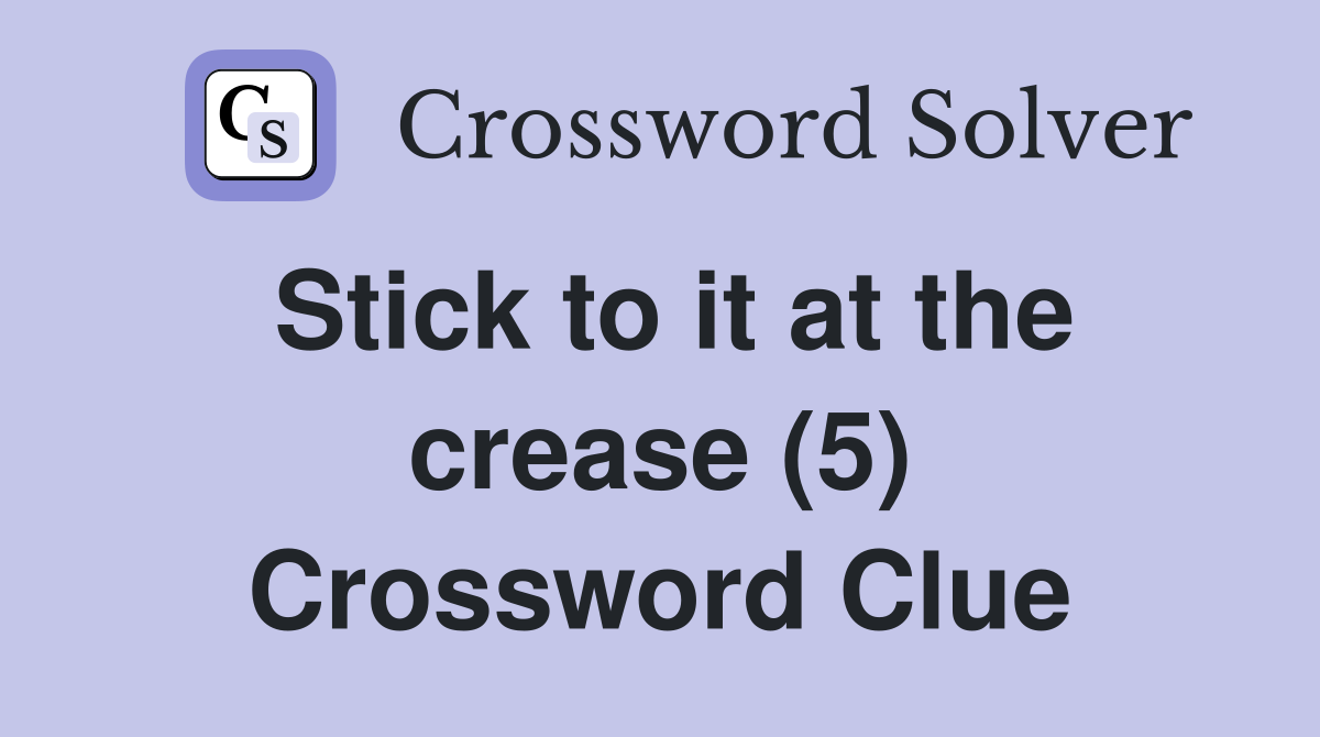 Stick to it at the crease (5) Crossword Clue