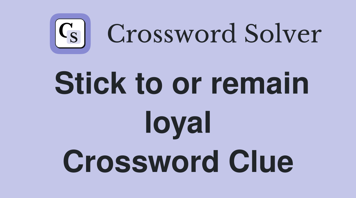 Stick to or remain loyal Crossword Clue