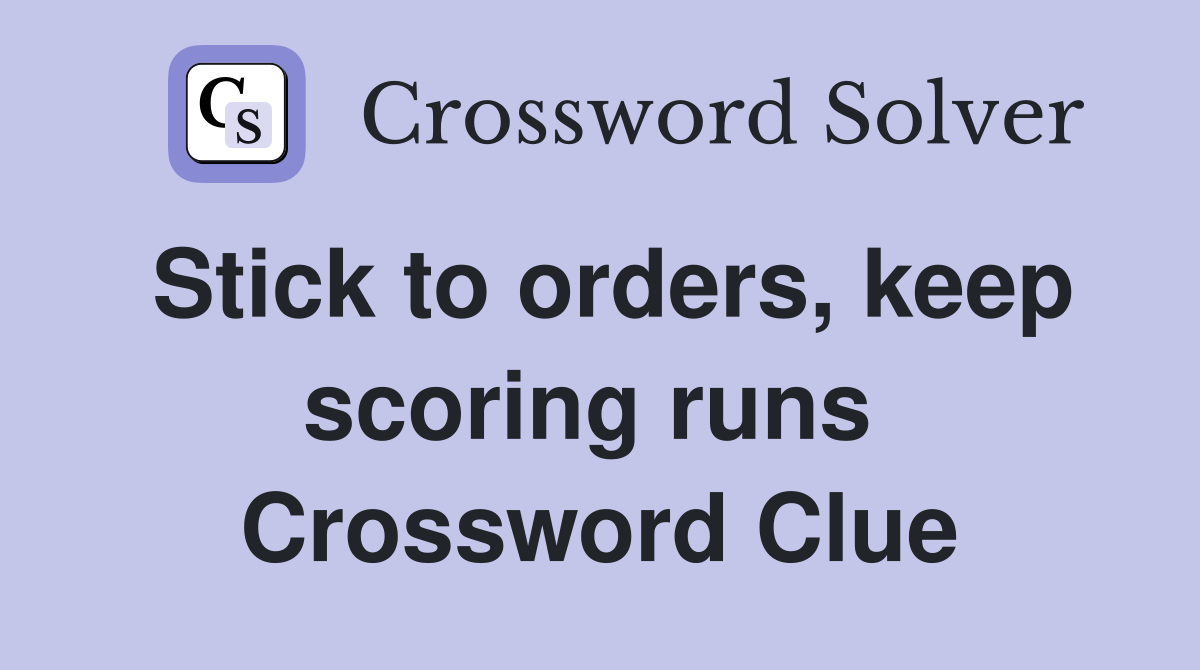 Stick to orders, keep scoring runs  Crossword Clue