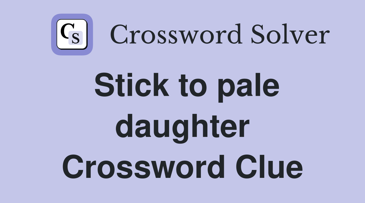 Stick to pale daughter Crossword Clue