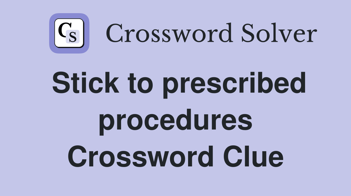 Stick to prescribed procedures Crossword Clue