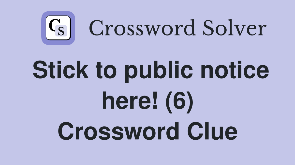 Stick to public notice here! (6) Crossword Clue