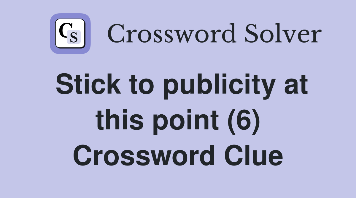 Stick to publicity at this point (6) Crossword Clue