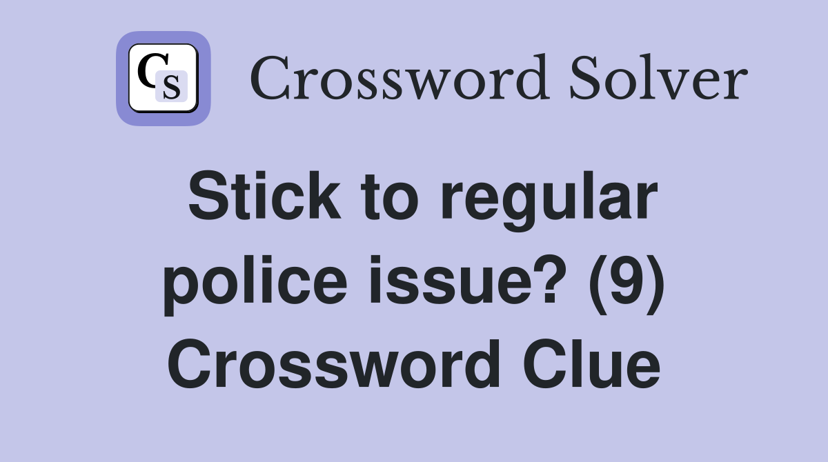 Stick to regular police issue? (9) Crossword Clue
