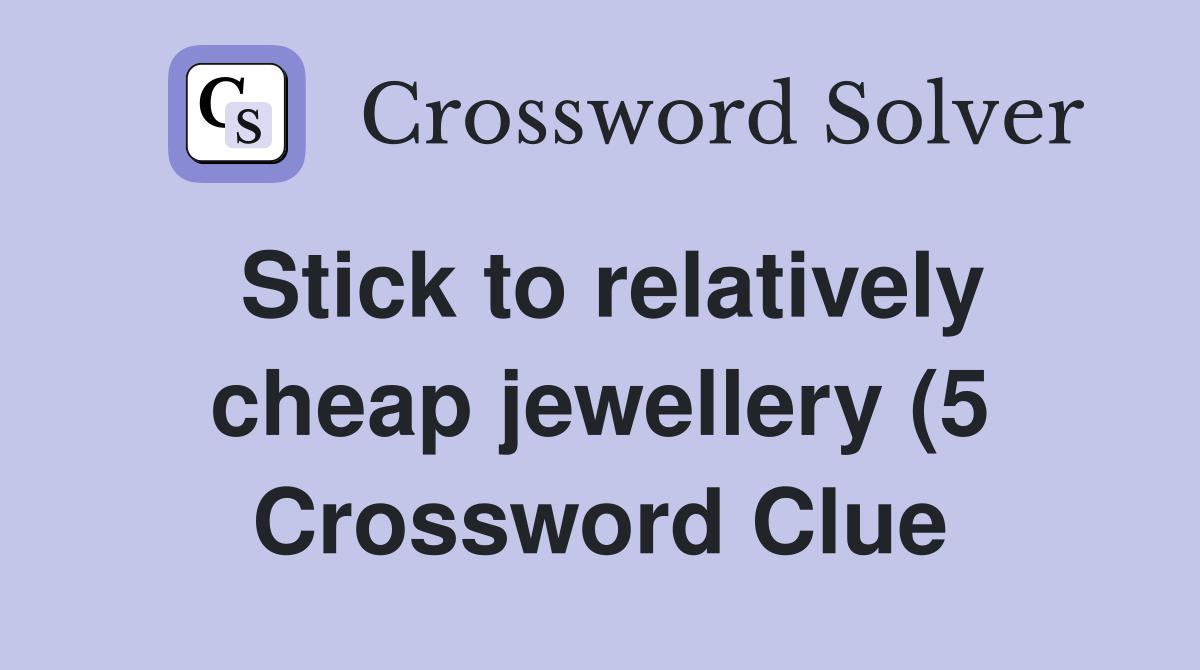 Stick to relatively cheap jewellery (5) Crossword Clue Answers Stick to relatively cheap jewellery (5) Crossword Clue Answers