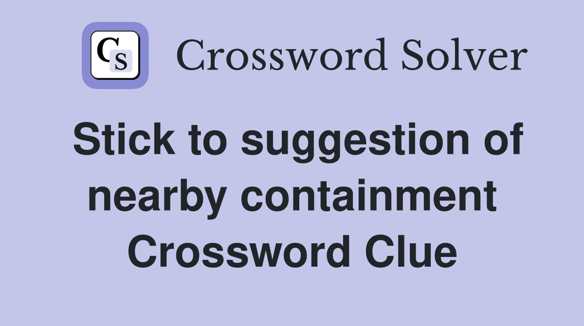 Stick to suggestion of nearby containment Crossword Clue