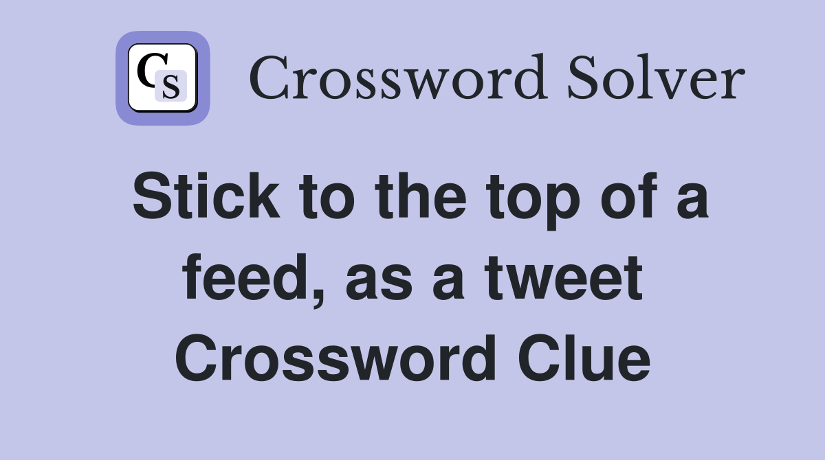 Stick to the top of a feed, as a tweet Crossword Clue