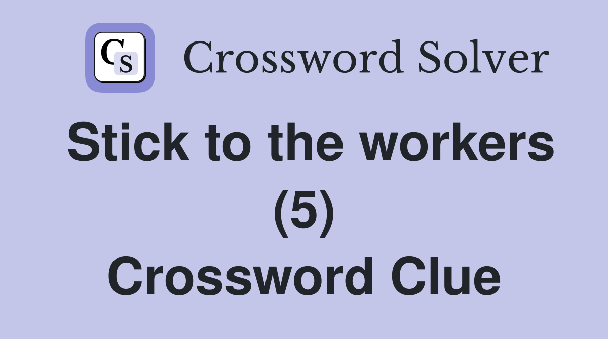 Stick to the workers (5) Crossword Clue