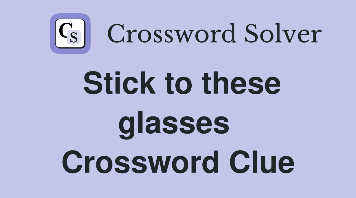 Stick to these glasses  Crossword Clue