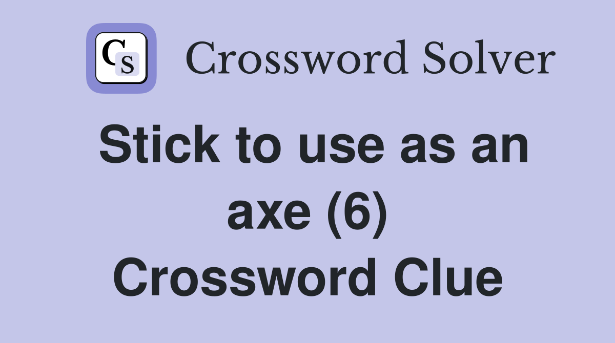 Stick to use as an axe (6) Crossword Clue