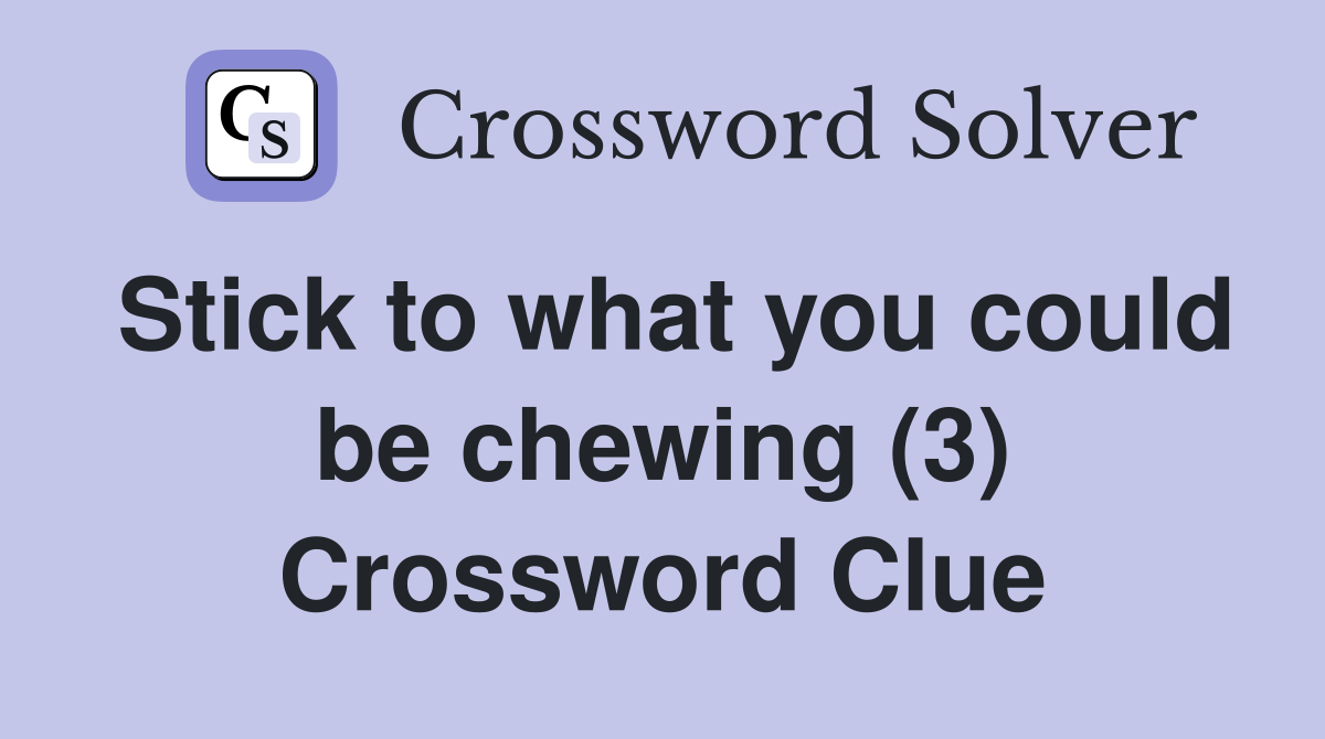 Stick to what you could be chewing (3) Crossword Clue