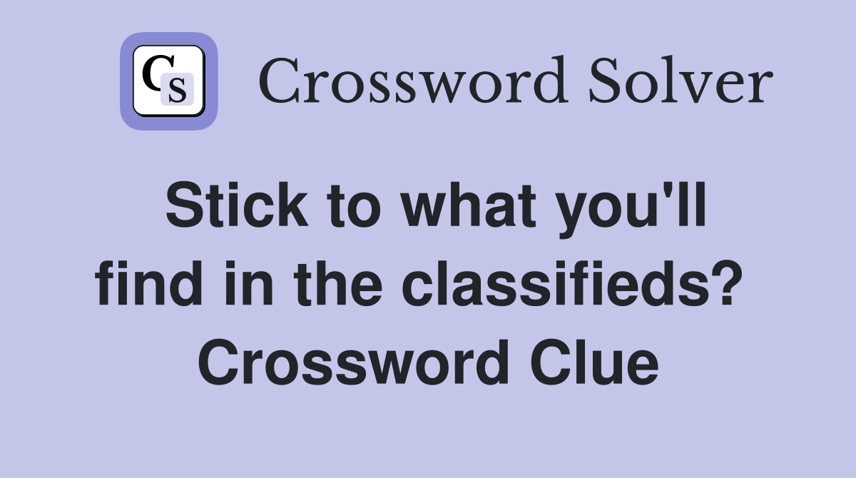 Stick to what you'll find in the classifieds?  Crossword Clue