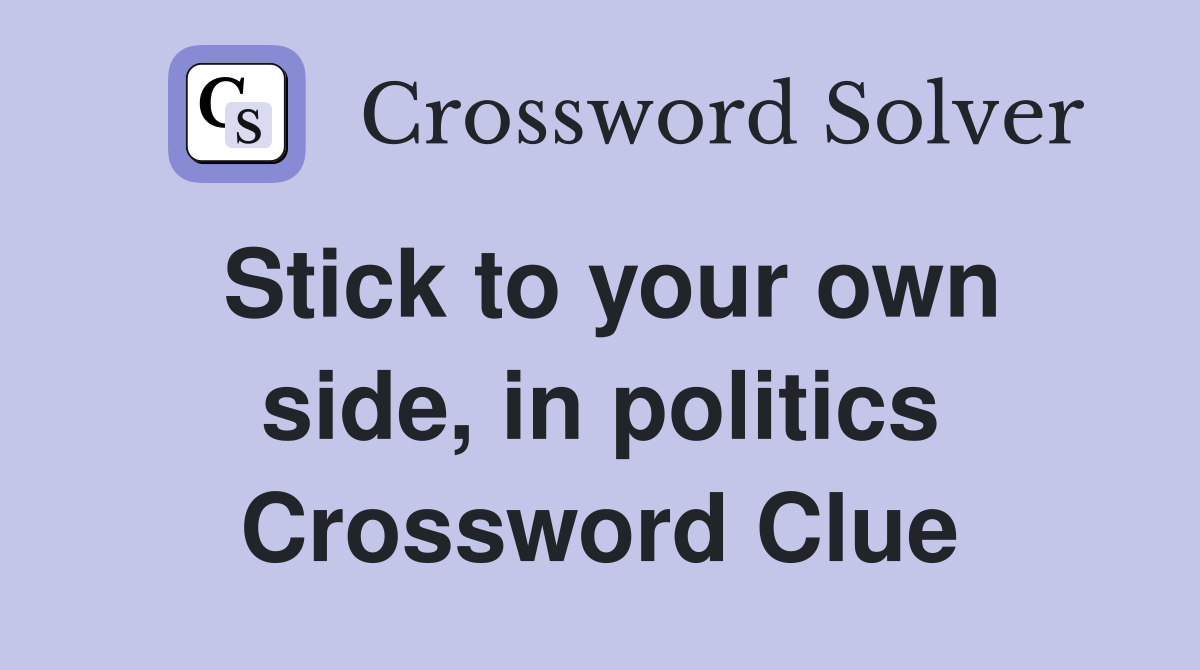Stick to your own side, in politics Crossword Clue