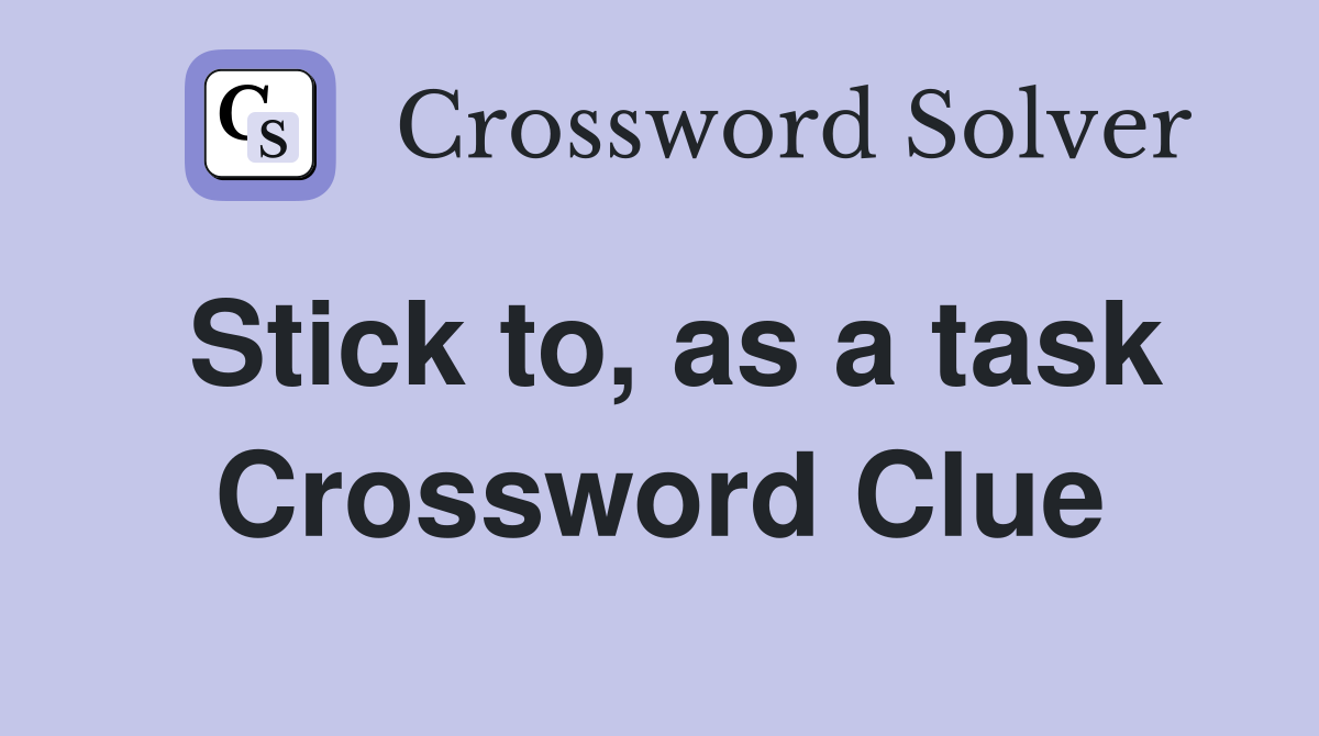 Stick to, as a task Crossword Clue