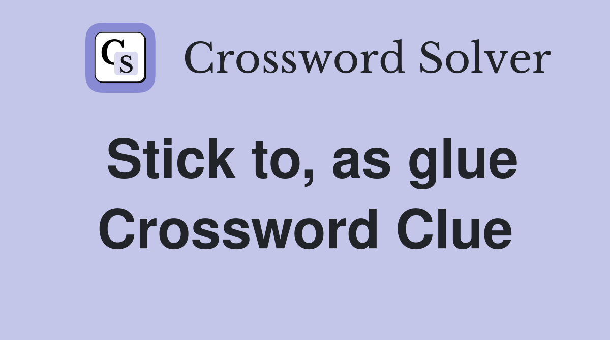 Stick to, as glue Crossword Clue