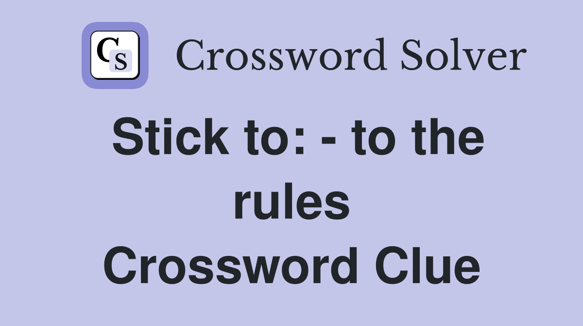 Stick to: - to the rules Crossword Clue