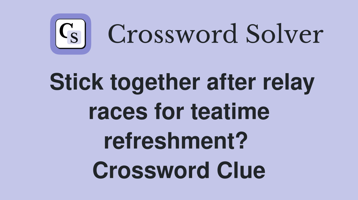 Stick together after relay races for teatime refreshment?  Crossword Clue